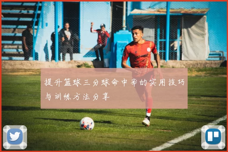 提升篮球三分球命中率的实用技巧与训练方法分享